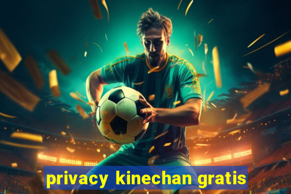 privacy kinechan gratis